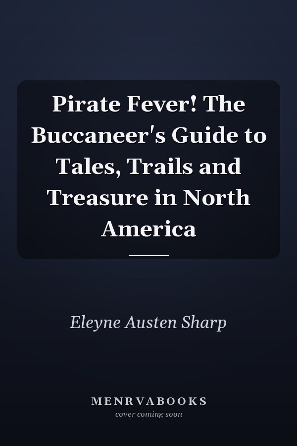 Pirate Fever! The Buccaneer's Guide to Tales, Trails and Treasure in North America