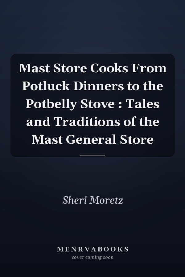 Mast Store Cooks From Potluck Dinners to the Potbelly Stove : Tales and Traditions of the Mast General Store