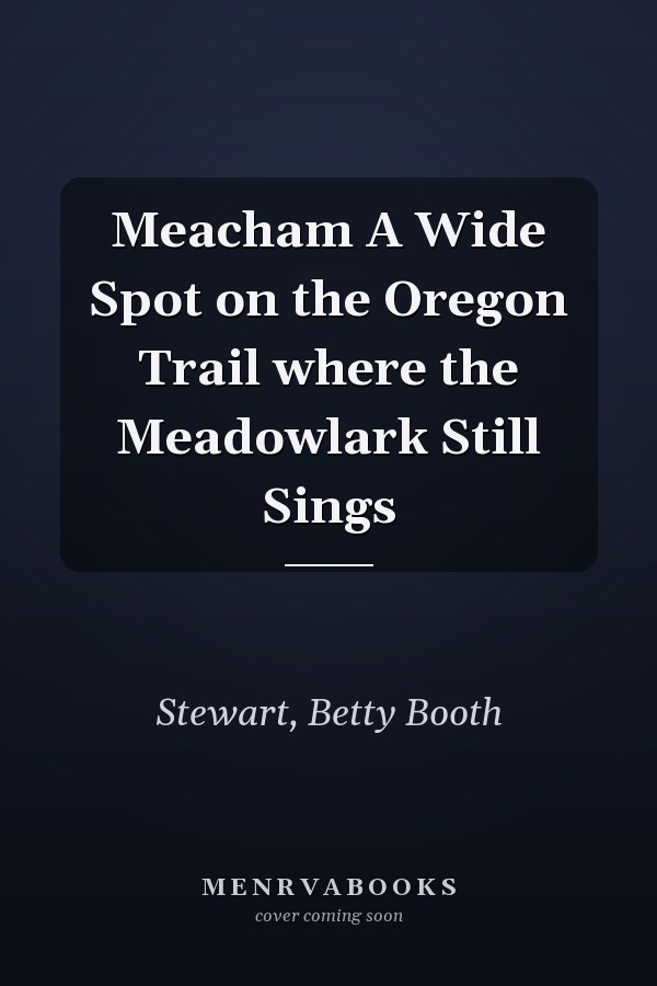 Meacham A Wide Spot on the Oregon Trail where the Meadowlark Still Sings