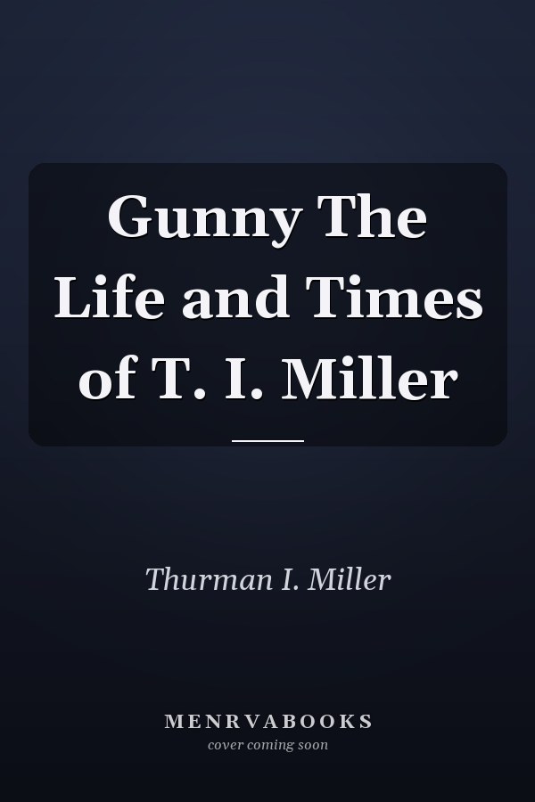 Gunny The Life and Times of T. I. Miller