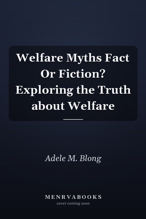 Welfare Myths Fact Or Fiction? Exploring the Truth about Welfare