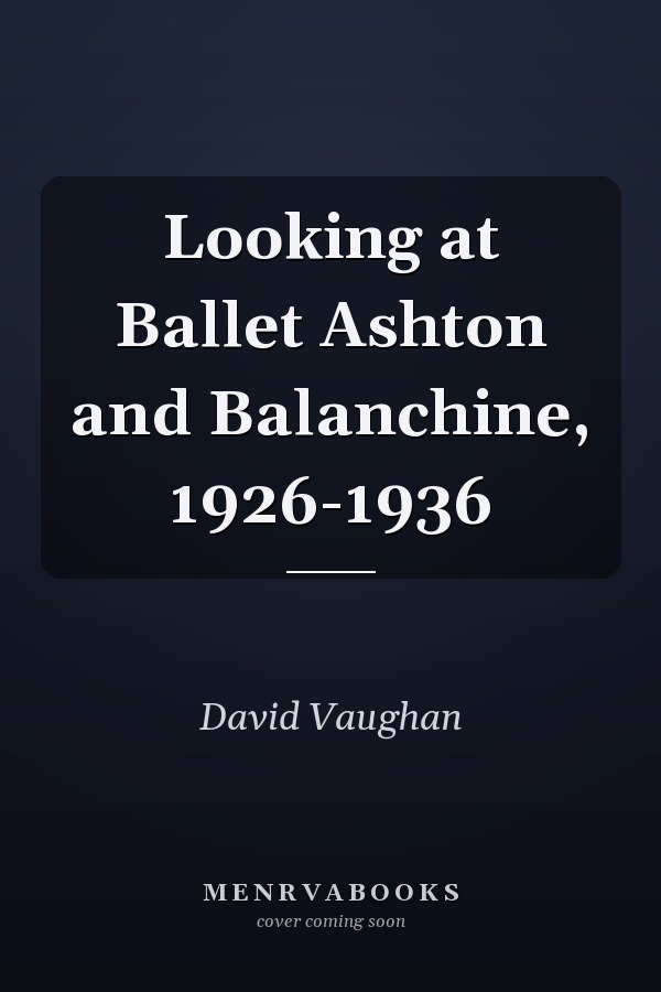 Looking at Ballet Ashton and Balanchine, 1926-1936