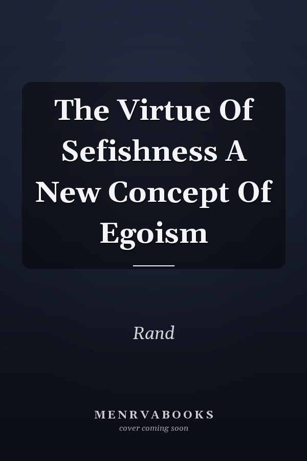 The Virtue Of Sefishness A New Concept Of Egoism