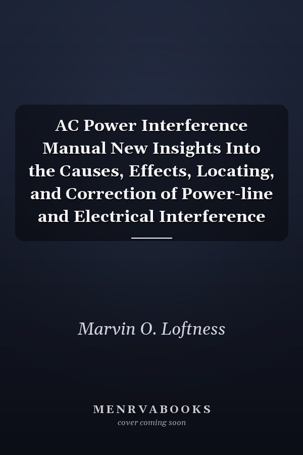 AC Power Interference Manual New Insights Into the Causes, Effects, Locating, and Correction of Power-line and Electrical Interference