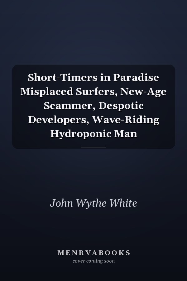 Short-Timers in Paradise Misplaced Surfers, New-Age Scammer, Despotic Developers, Wave-Riding Hydroponic Man