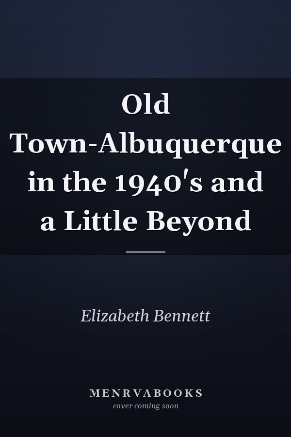 Old Town-Albuquerque in the 1940's and a Little Beyond