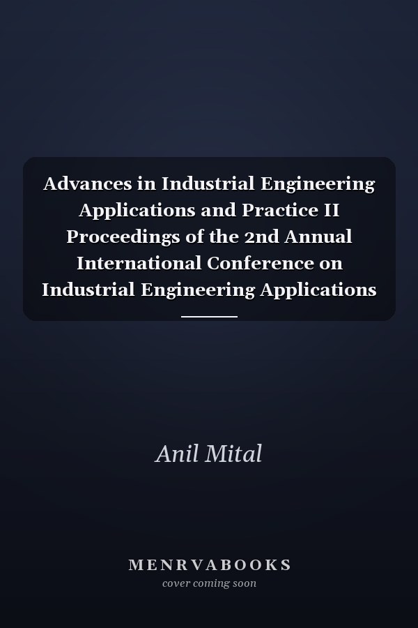 Advances in Industrial Engineering Applications and Practice II Proceedings of the 2nd Annual International Conference on Industrial Engineering Applications and Practice Held in San Diego, California, U.S.A., November 12-15, 1997