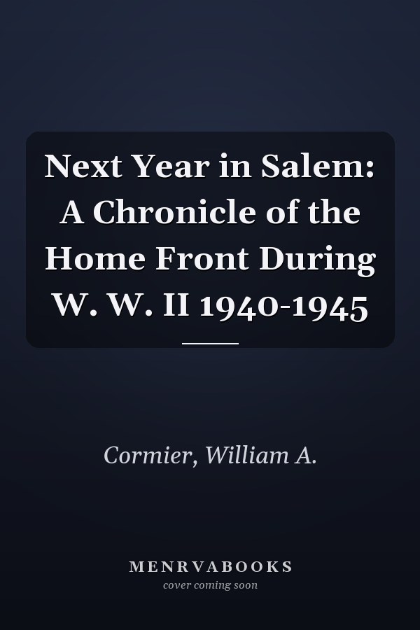 Next Year in Salem: A Chronicle of the Home Front During W. W. II 1940-1945