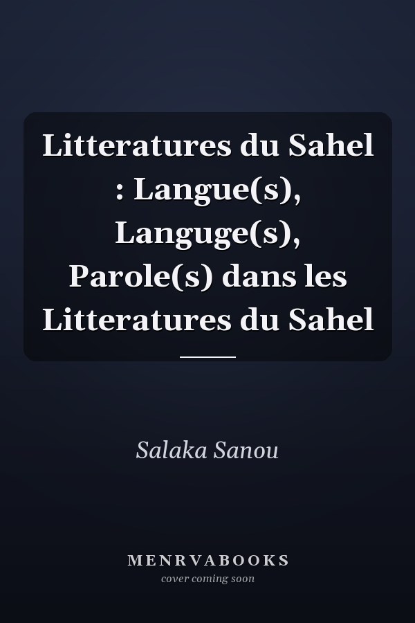 Litteratures du Sahel : Langue(s), Languge(s), Parole(s) dans les Litteratures du Sahel