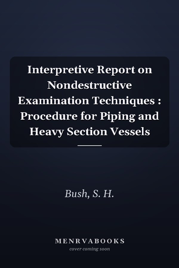 Interpretive Report on Nondestructive Examination Techniques : Procedure for Piping and Heavy Section Vessels