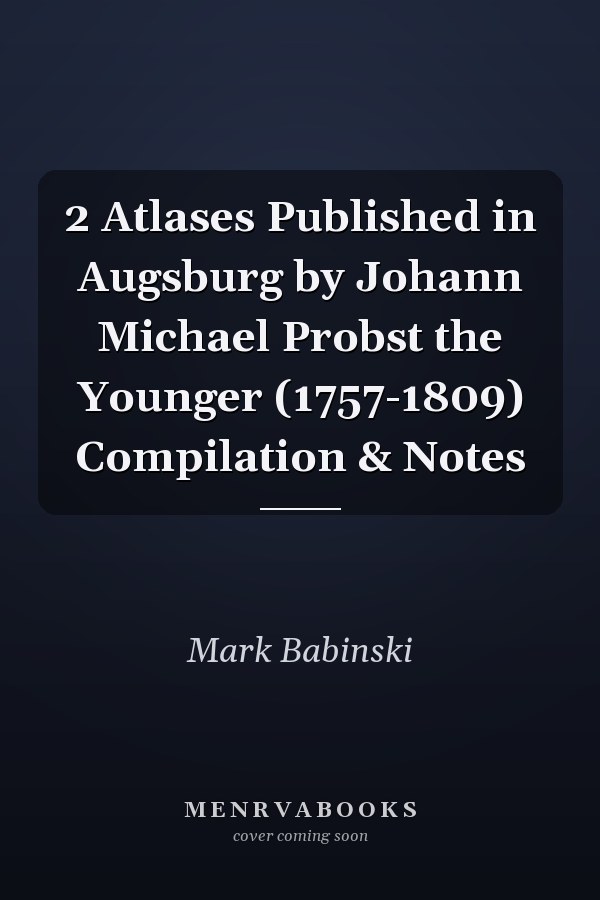2 Atlases Published in Augsburg by Johann Michael Probst the Younger (1757-1809) Compilation & Notes