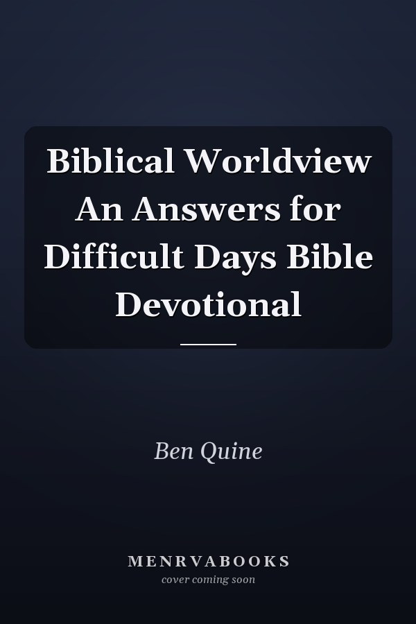 Biblical Worldview An Answers for Difficult Days Bible Devotional