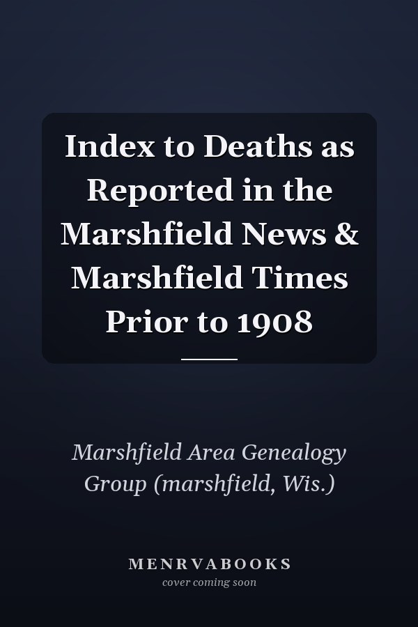 Index to Deaths as Reported in the Marshfield News & Marshfield Times Prior to 1908