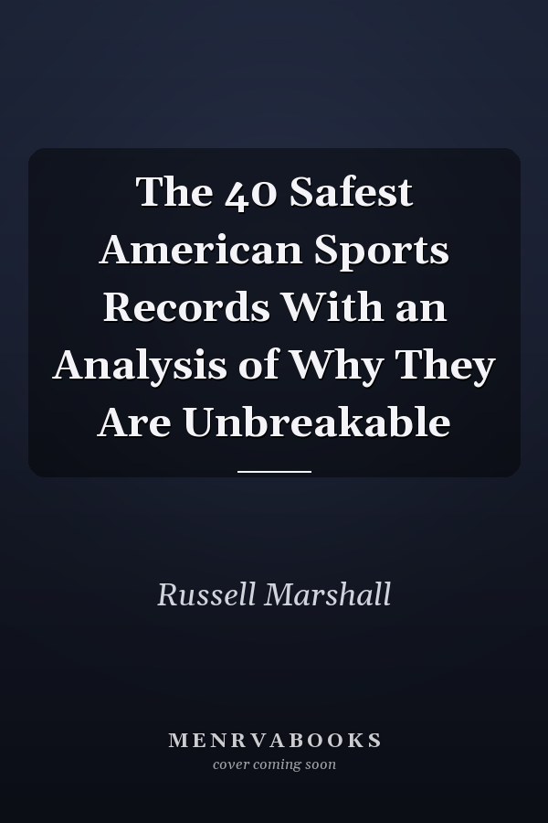 The 40 Safest American Sports Records With an Analysis of Why They Are Unbreakable