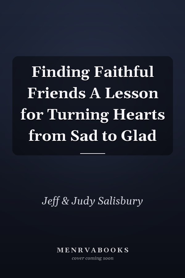 Finding Faithful Friends A Lesson for Turning Hearts from Sad to Glad
