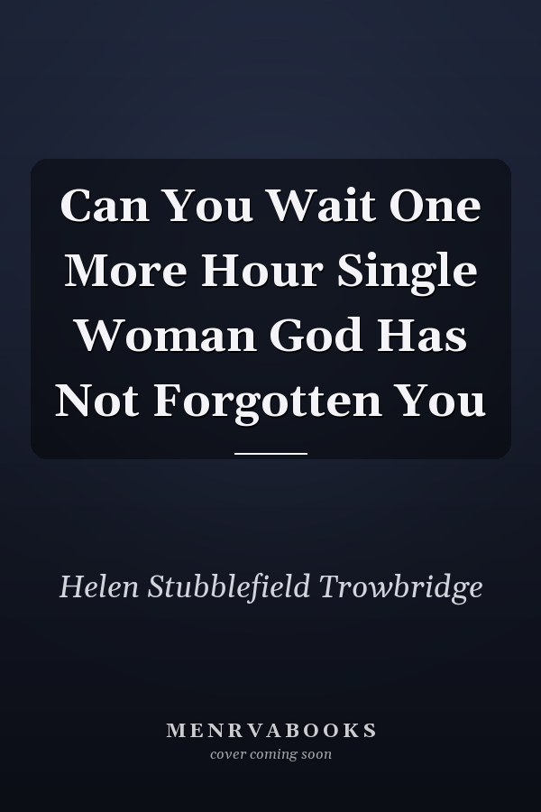 Can You Wait One More Hour Single Woman God Has Not Forgotten You