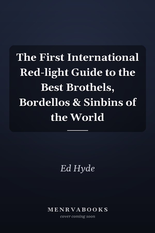 The First International Red-light Guide to the Best Brothels, Bordellos & Sinbins of the World