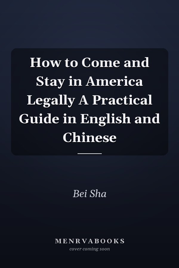 How to Come and Stay in America Legally A Practical Guide in English and Chinese