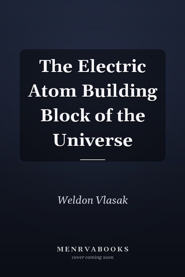 The Electric Atom Building Block of the Universe