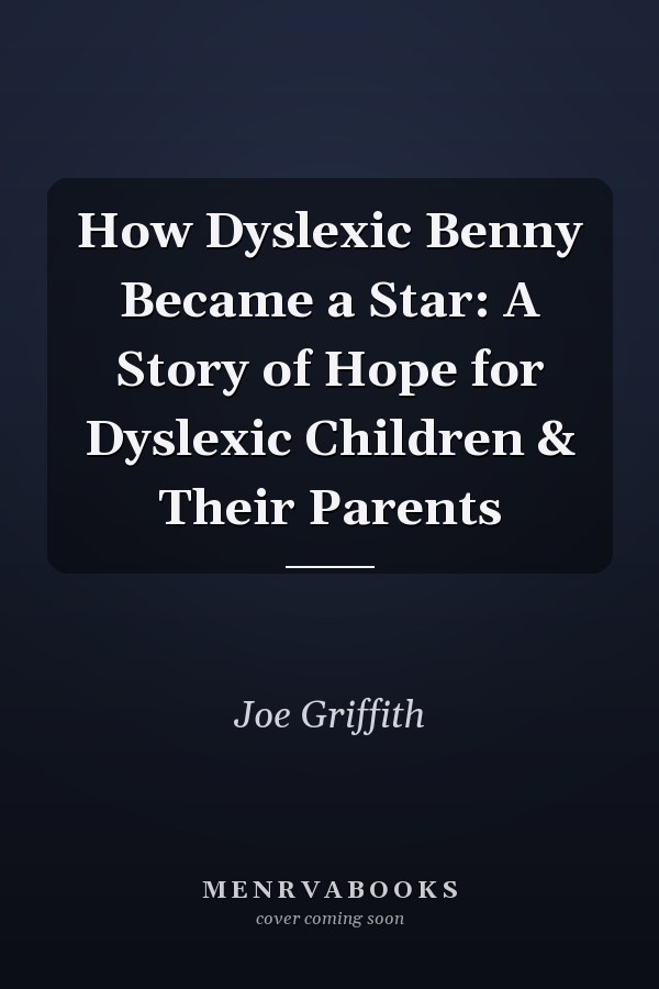How Dyslexic Benny Became a Star: A Story of Hope for Dyslexic Children & Their Parents