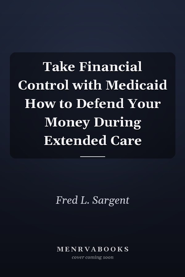 Take Financial Control with Medicaid How to Defend Your Money During Extended Care