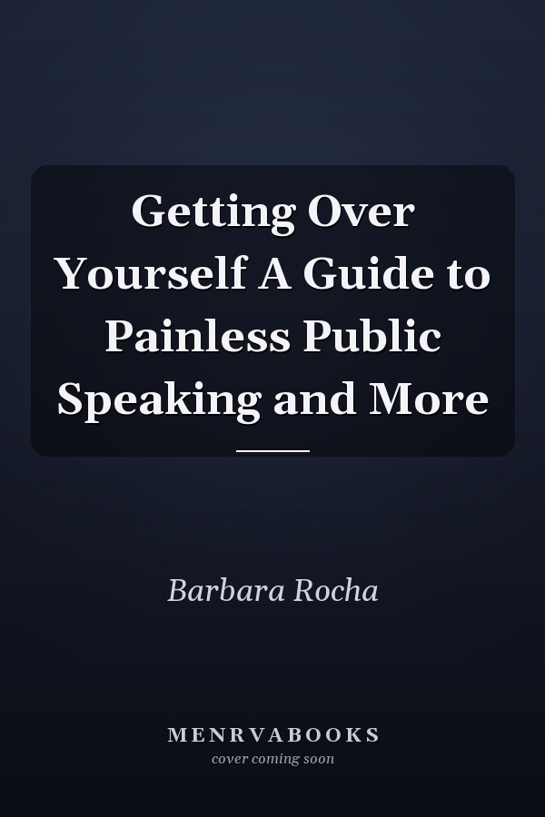 Getting Over Yourself A Guide to Painless Public Speaking and More