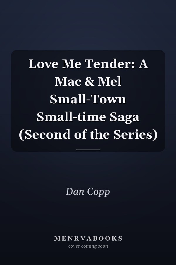 Love Me Tender: A Mac & Mel Small-Town Small-time Saga (Second of the Series)