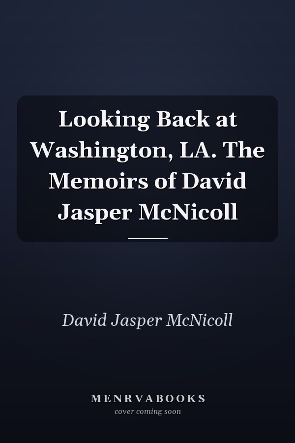 Looking Back at Washington, LA. The Memoirs of David Jasper McNicoll