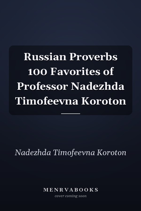 Russian Proverbs 100 Favorites of Professor Nadezhda Timofeevna Koroton