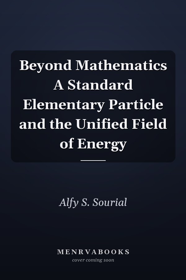 Beyond Mathematics A Standard Elementary Particle and the Unified Field of Energy