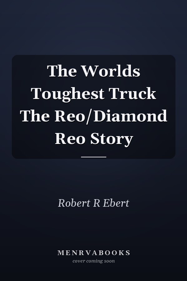 The Worlds Toughest Truck The Reo/Diamond Reo Story