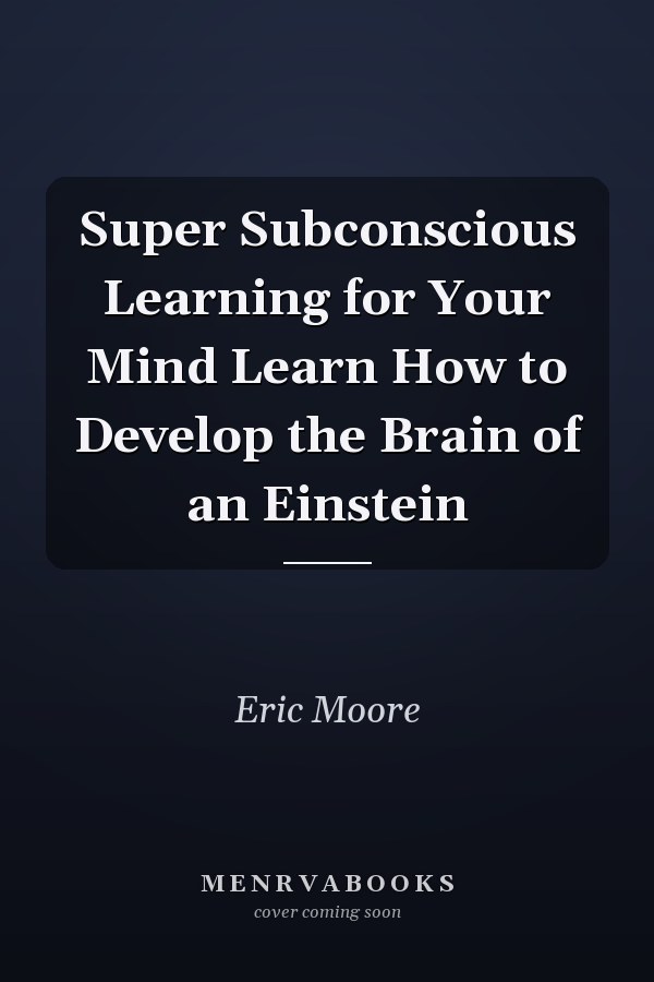 Super Subconscious Learning for Your Mind Learn How to Develop the Brain of an Einstein