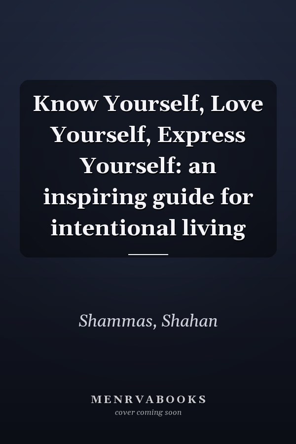 Know Yourself, Love Yourself, Express Yourself: an inspiring guide for intentional living