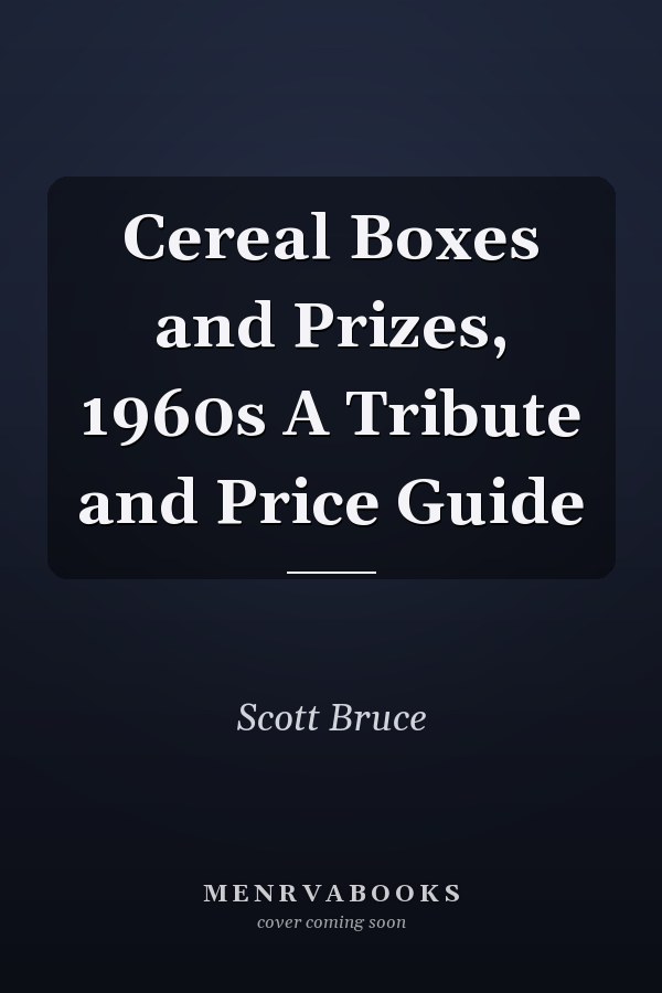 Cereal Boxes and Prizes, 1960s A Tribute and Price Guide