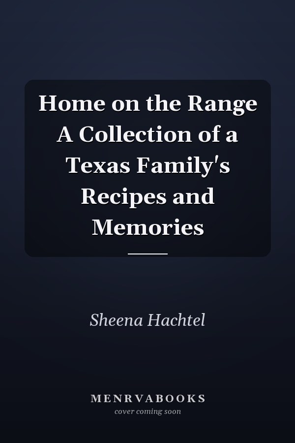 Home on the Range A Collection of a Texas Family's Recipes and Memories