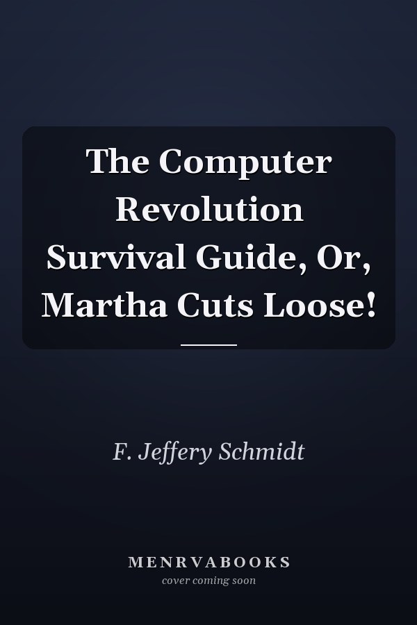 The Computer Revolution Survival Guide, Or, Martha Cuts Loose!