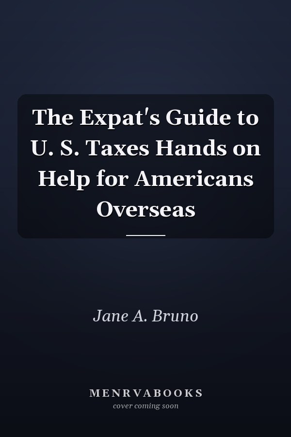 The Expat's Guide to U. S. Taxes Hands on Help for Americans Overseas