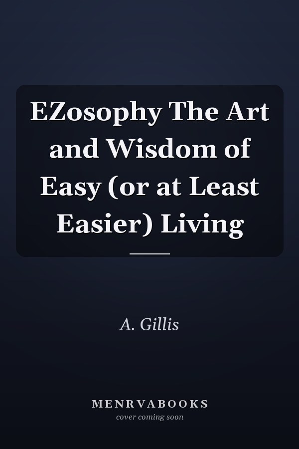 EZosophy The Art and Wisdom of Easy (or at Least Easier) Living