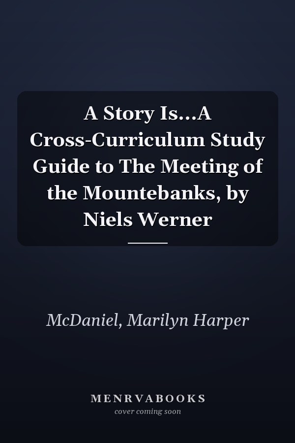 A Story Is...A Cross-Curriculum Study Guide to The Meeting of the Mountebanks, by Niels Werner