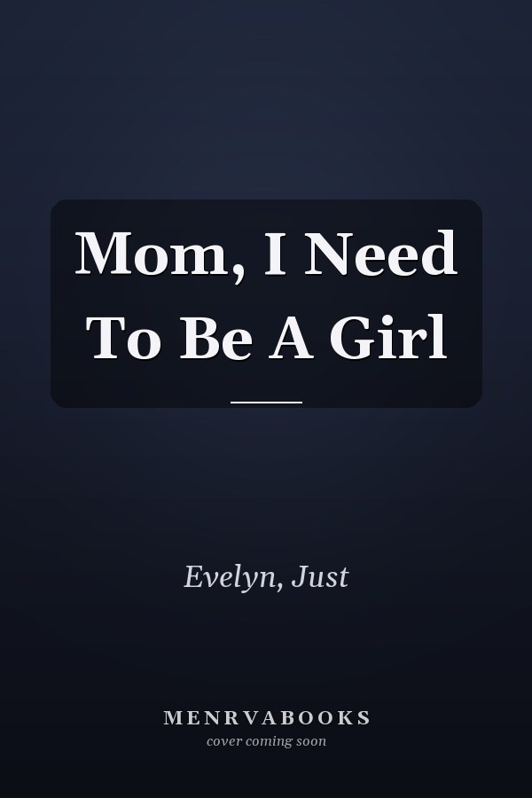 Mom, I Need To Be A Girl