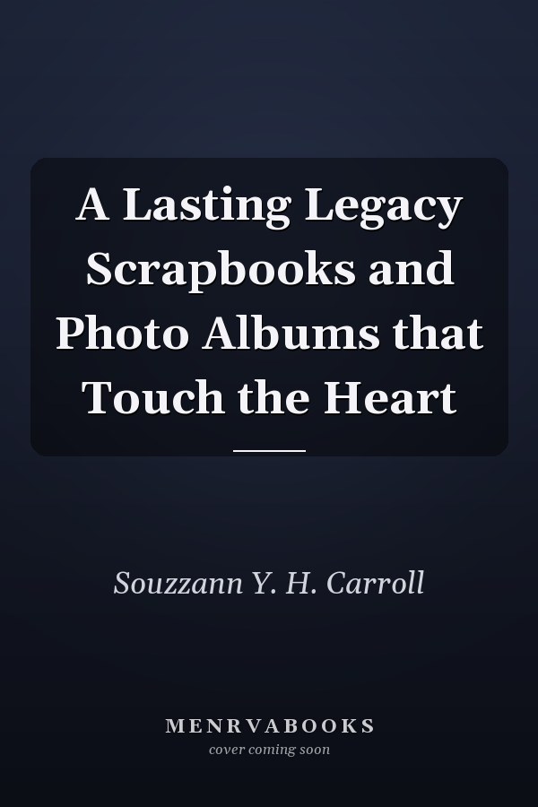 A Lasting Legacy Scrapbooks and Photo Albums that Touch the Heart