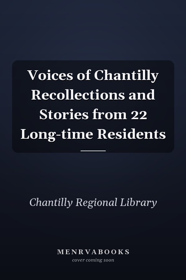 Voices of Chantilly Recollections and Stories from 22 Long-time Residents