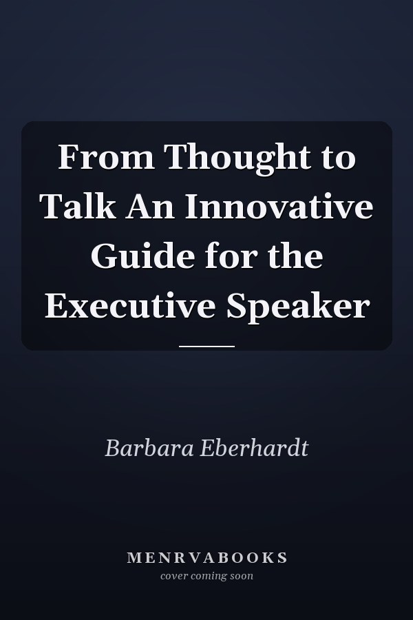 From Thought to Talk An Innovative Guide for the Executive Speaker