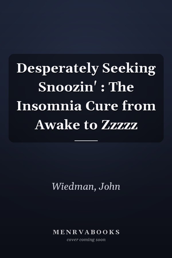 Desperately Seeking Snoozin' : The Insomnia Cure from Awake to Zzzzz
