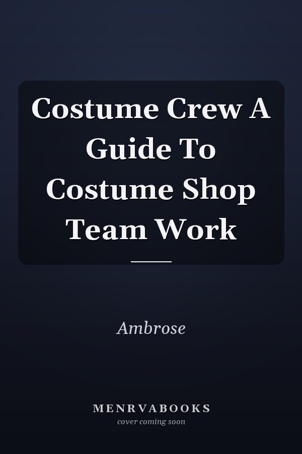 Costume Crew A Guide To Costume Shop Team Work