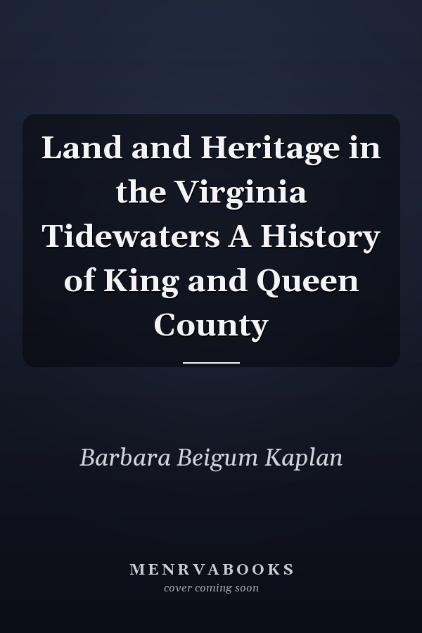 Land and Heritage in the Virginia Tidewaters A History of King and Queen County