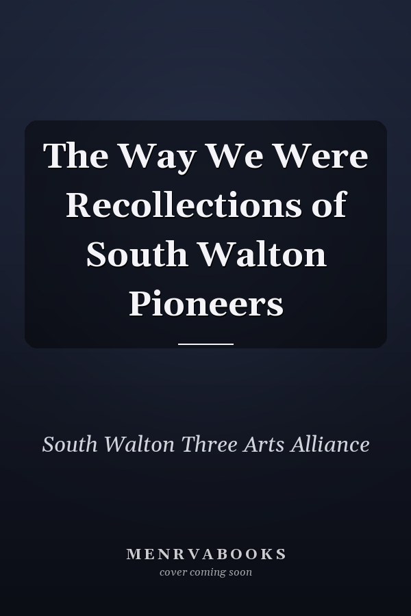The Way We Were Recollections of South Walton Pioneers