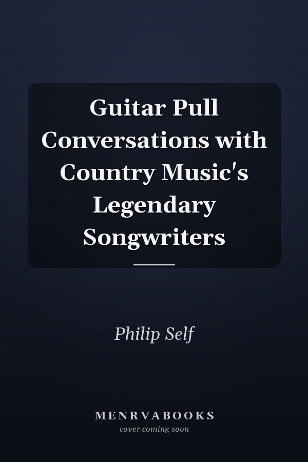 Guitar Pull Conversations with Country Music's Legendary Songwriters