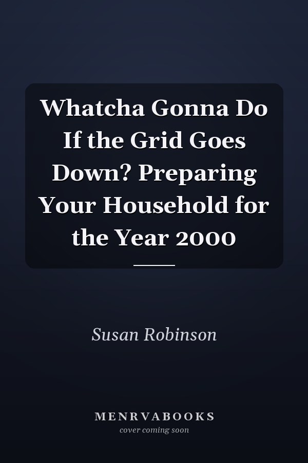 Whatcha Gonna Do If the Grid Goes Down? Preparing Your Household for the Year 2000