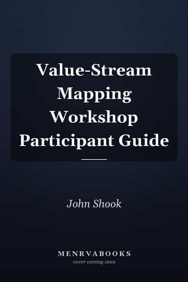 Value-Stream Mapping Workshop Participant Guide